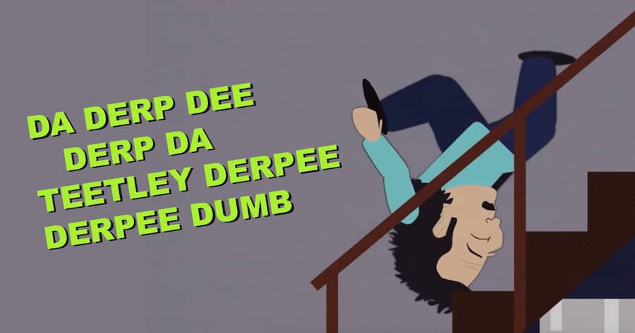 Da Derp Dee Derp Da Teetley Derpee Derpee Dumb